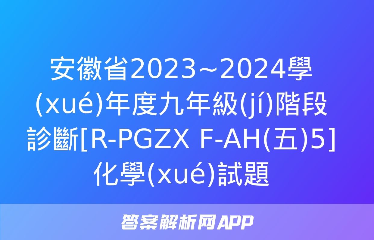 安徽省2023~2024學(xué)年度九年級(jí)階段診斷[R-PGZX F-AH(五)5]化學(xué)試題