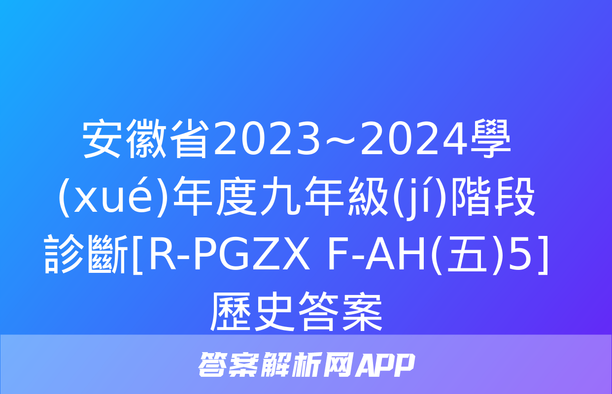 安徽省2023~2024學(xué)年度九年級(jí)階段診斷[R-PGZX F-AH(五)5]歷史答案