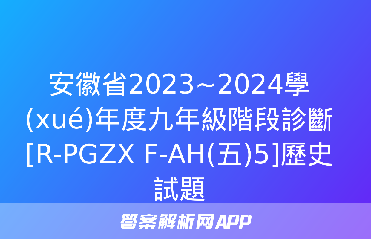 安徽省2023~2024學(xué)年度九年級階段診斷[R-PGZX F-AH(五)5]歷史試題