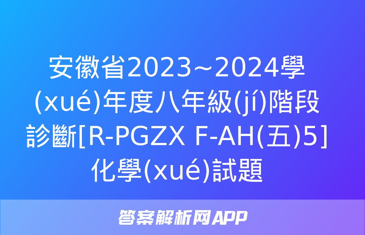 安徽省2023~2024學(xué)年度八年級(jí)階段診斷[R-PGZX F-AH(五)5]化學(xué)試題