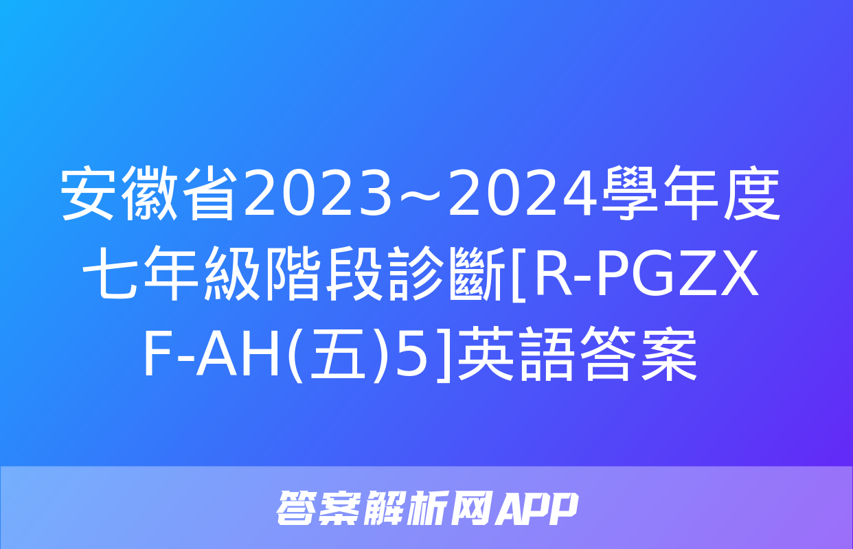 安徽省2023~2024學年度七年級階段診斷[R-PGZX F-AH(五)5]英語答案