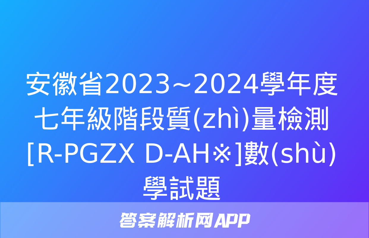 安徽省2023~2024學年度七年級階段質(zhì)量檢測[R-PGZX D-AH※]數(shù)學試題