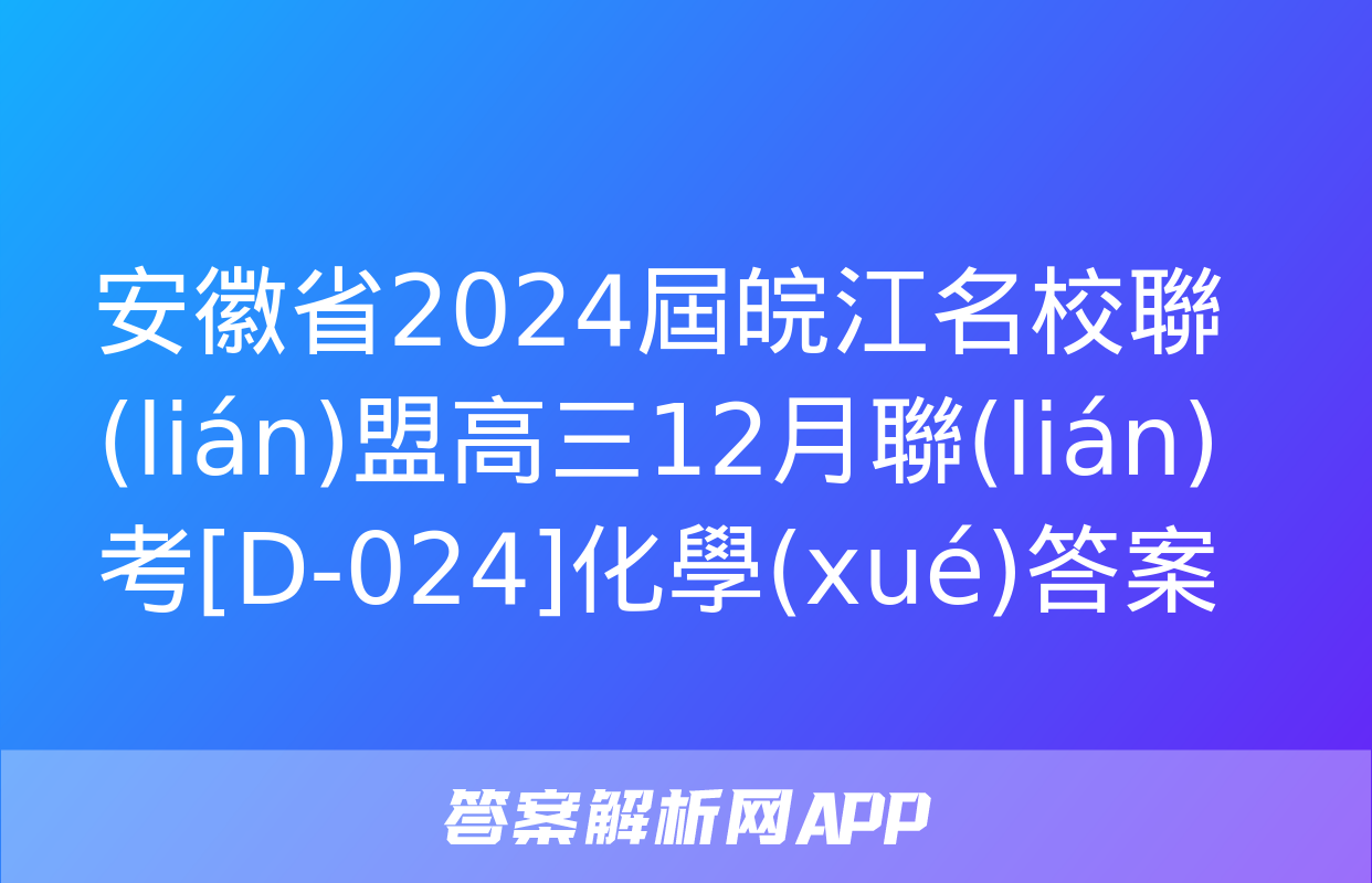 安徽省2024屆皖江名校聯(lián)盟高三12月聯(lián)考[D-024]化學(xué)答案