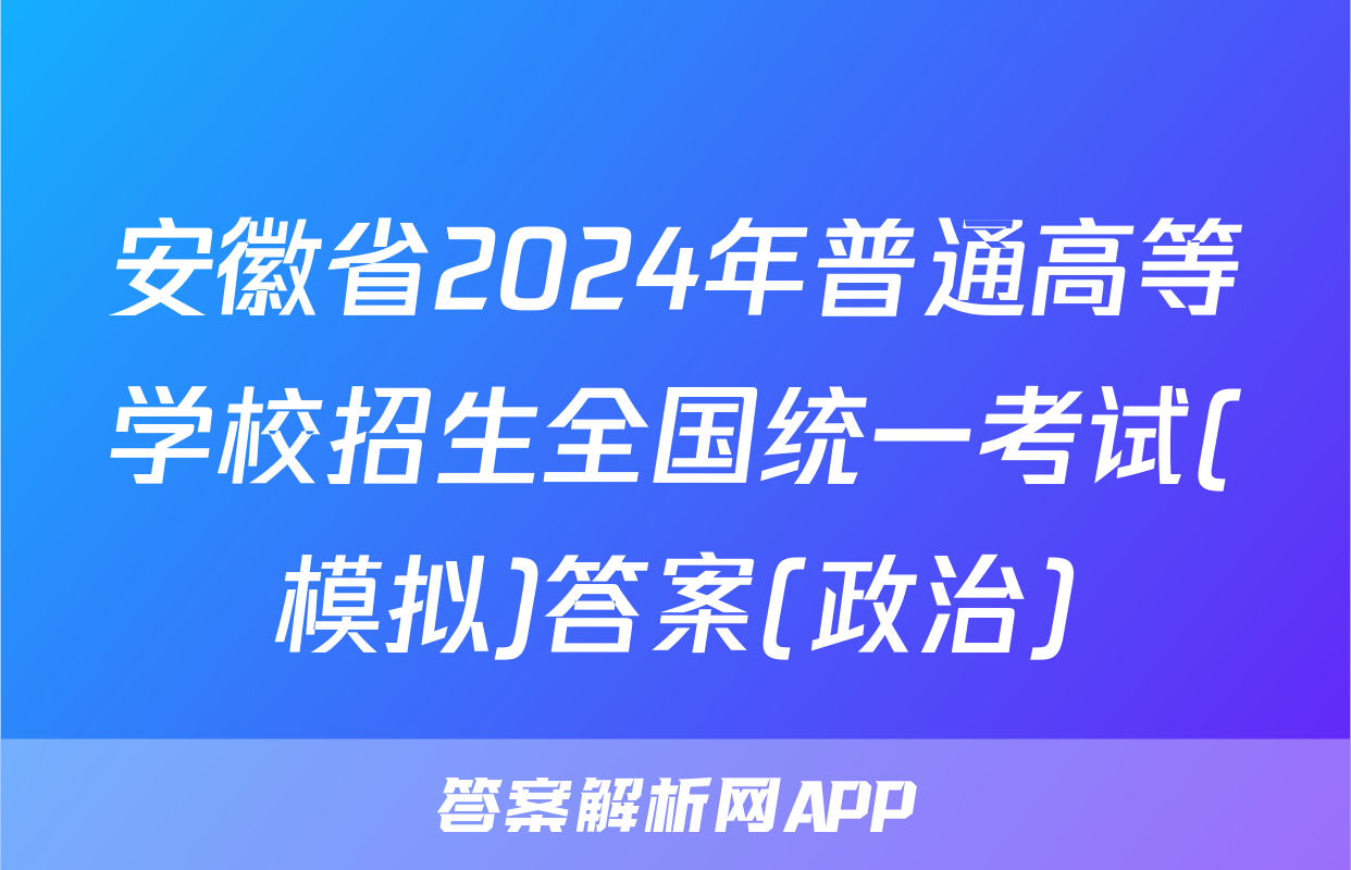 安徽省2024年普通高等学校招生全国统一考试(模拟)答案(政治)