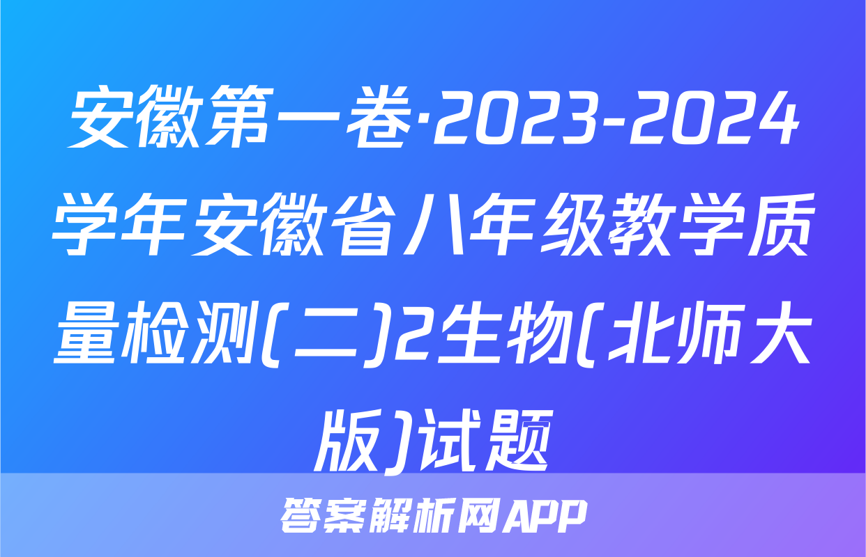 安徽第一卷·2023-2024学年安徽省八年级教学质量检测(二)2生物(北师大版)试题