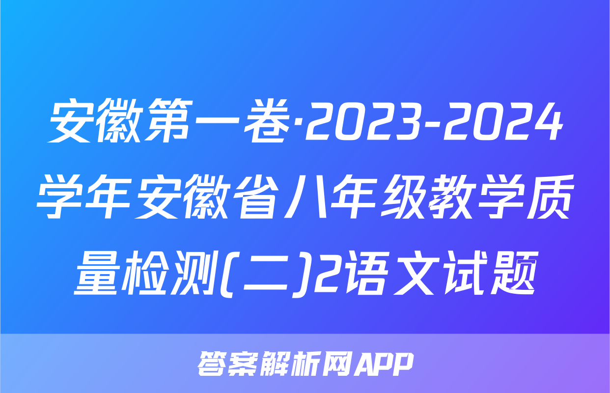 安徽第一卷·2023-2024学年安徽省八年级教学质量检测(二)2语文试题
