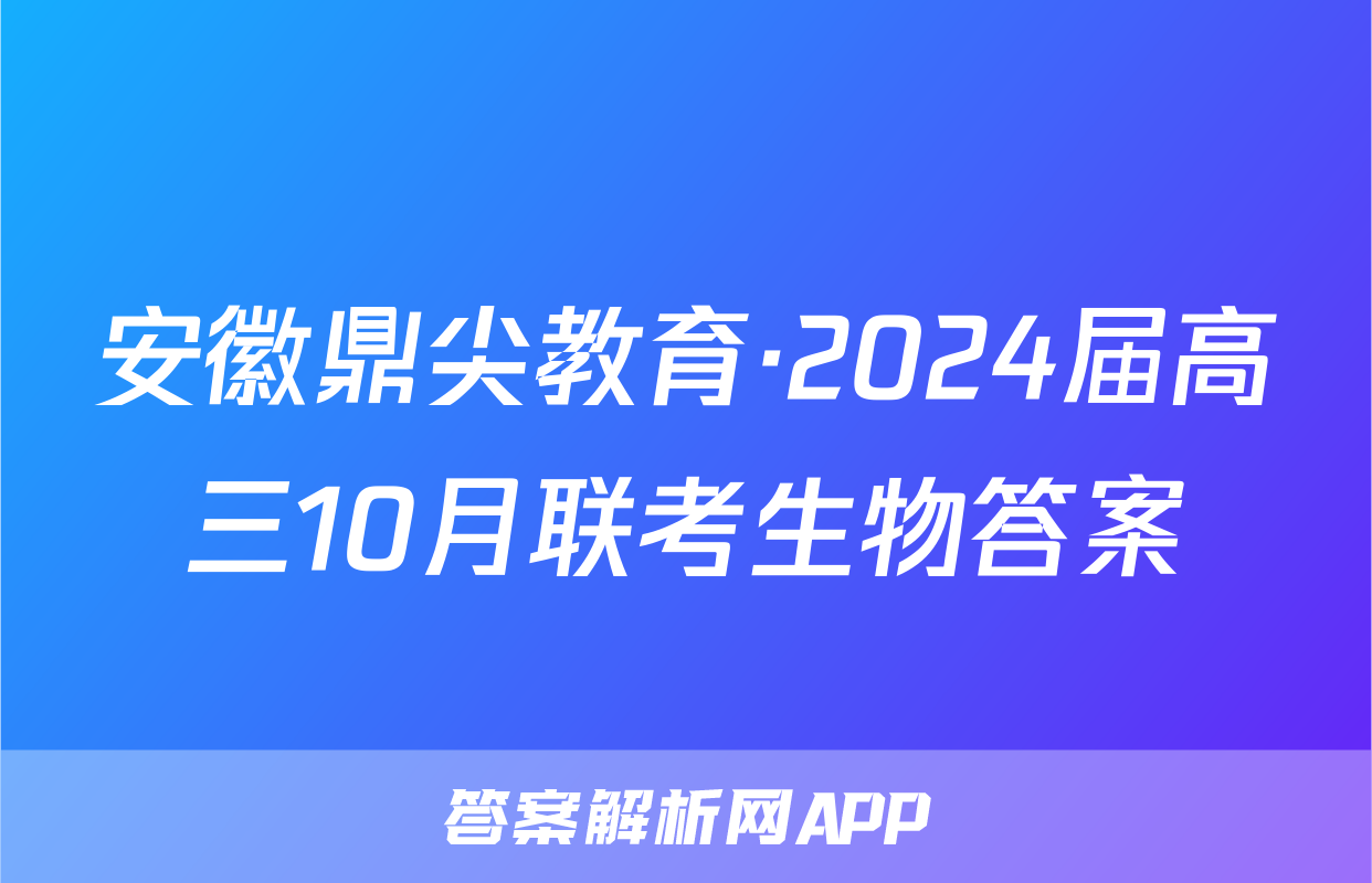安徽鼎尖教育·2024届高三10月联考生物答案