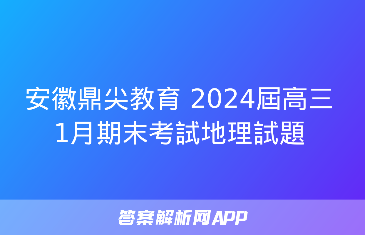 安徽鼎尖教育 2024屆高三1月期末考試地理試題