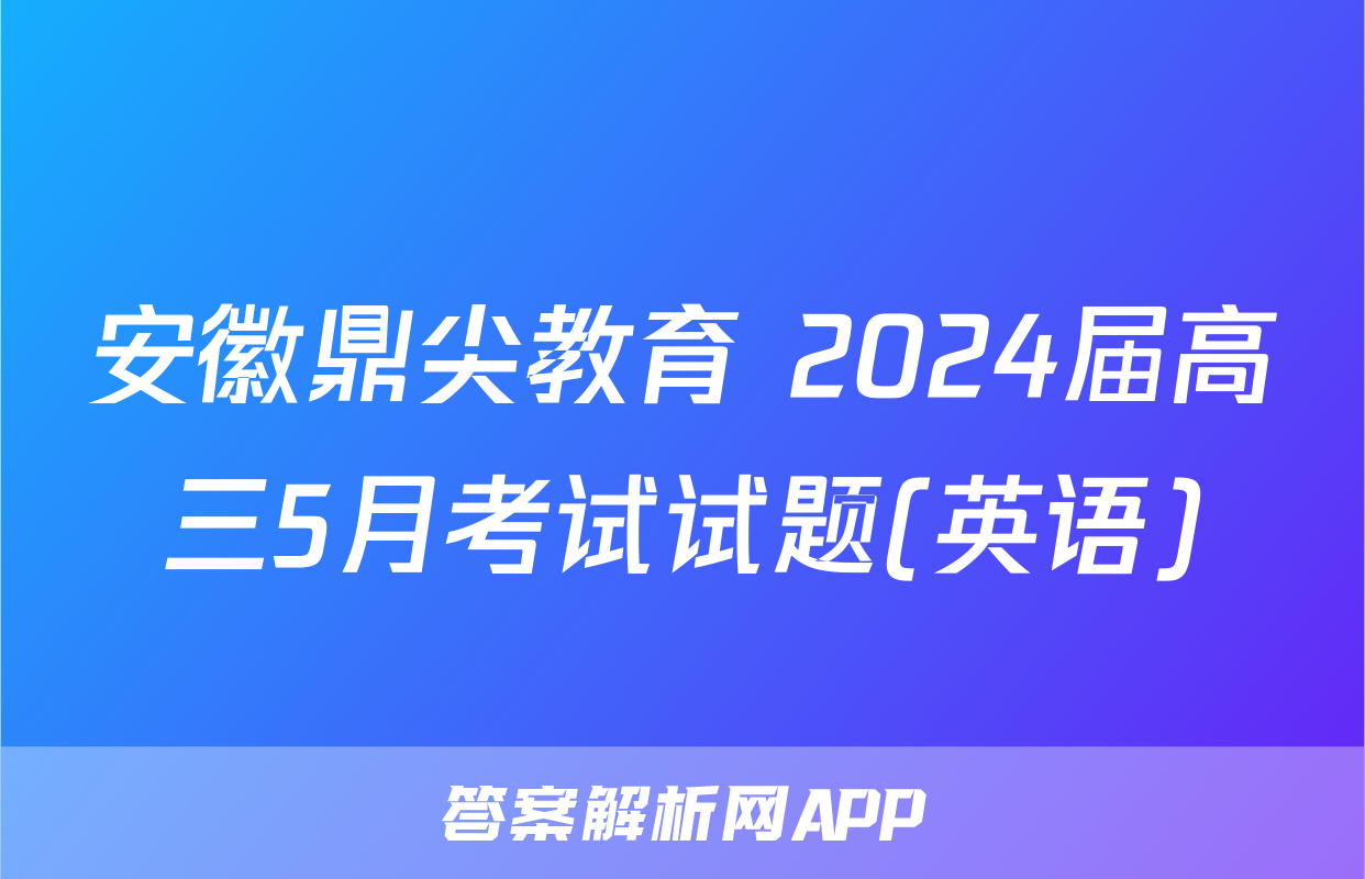 安徽鼎尖教育 2024届高三5月考试试题(英语)