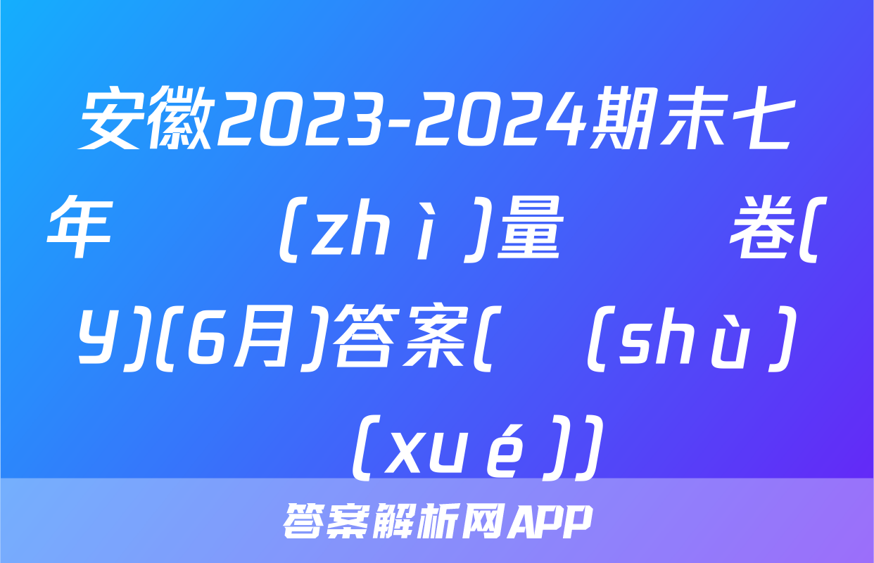 安徽2023-2024期末七年級質(zhì)量檢測卷(Y)(6月)答案(數(shù)學(xué))