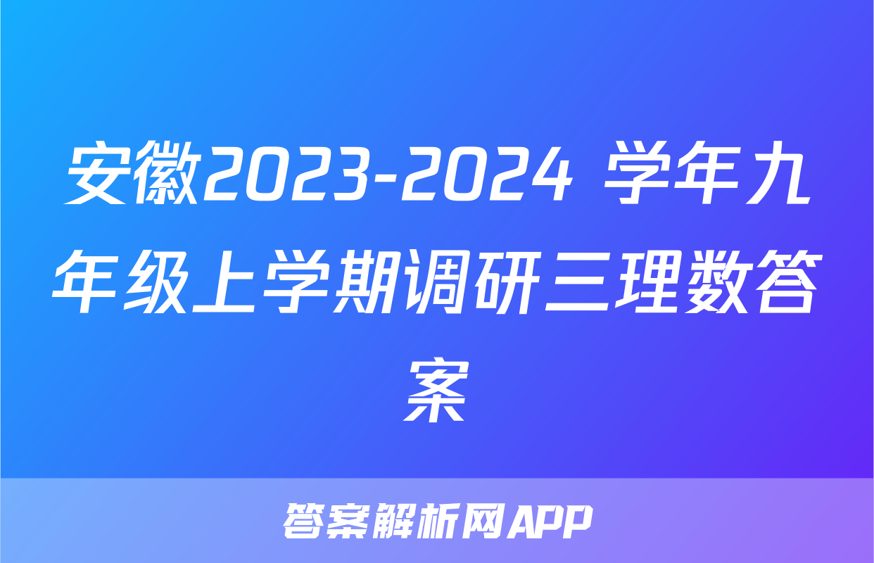 安徽2023-2024 学年九年级上学期调研三理数答案