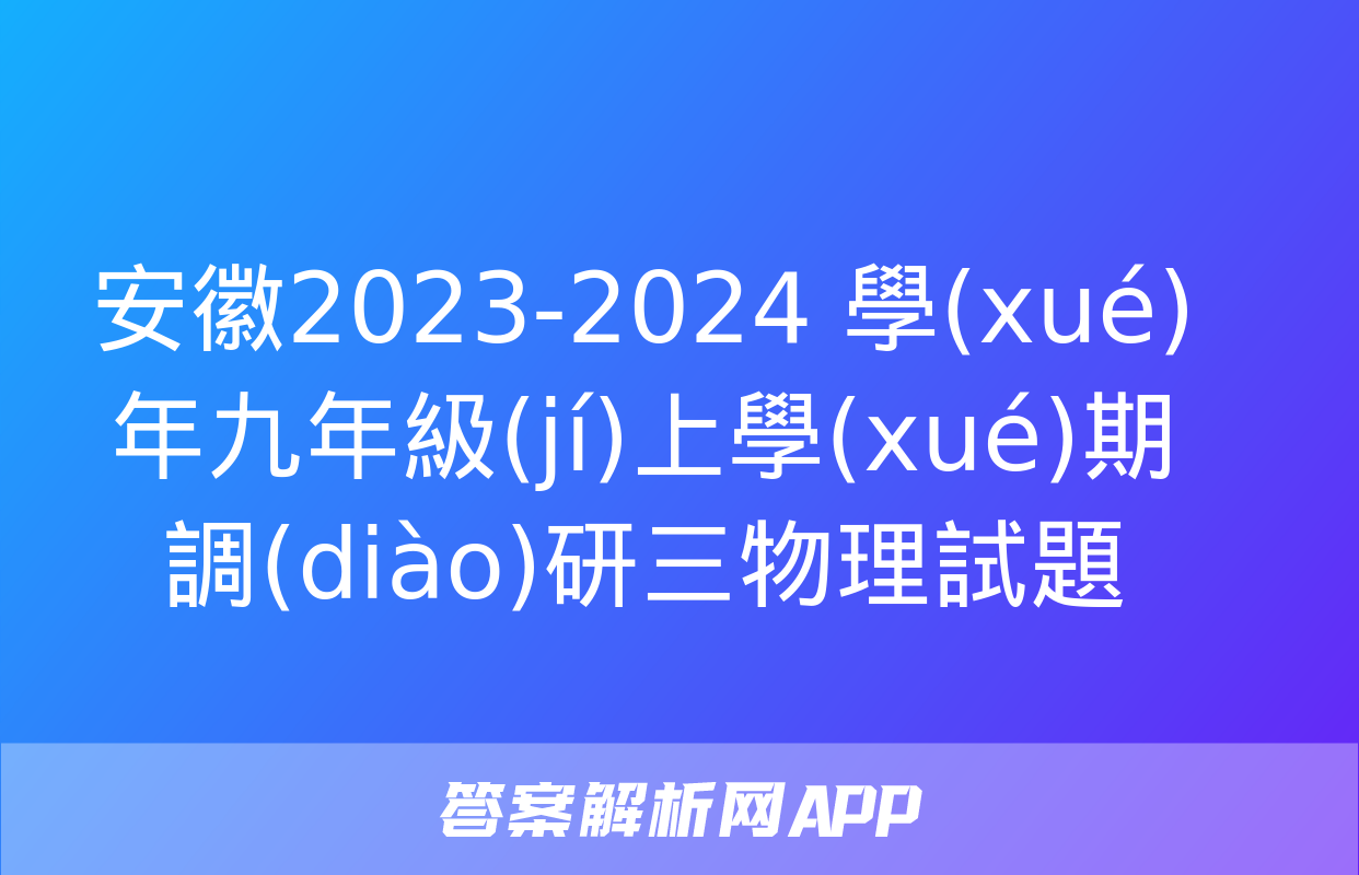 安徽2023-2024 學(xué)年九年級(jí)上學(xué)期調(diào)研三物理試題