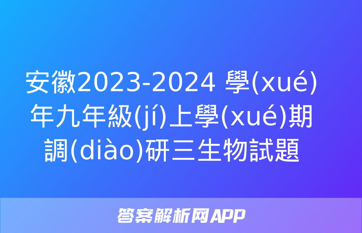 安徽2023-2024 學(xué)年九年級(jí)上學(xué)期調(diào)研三生物試題