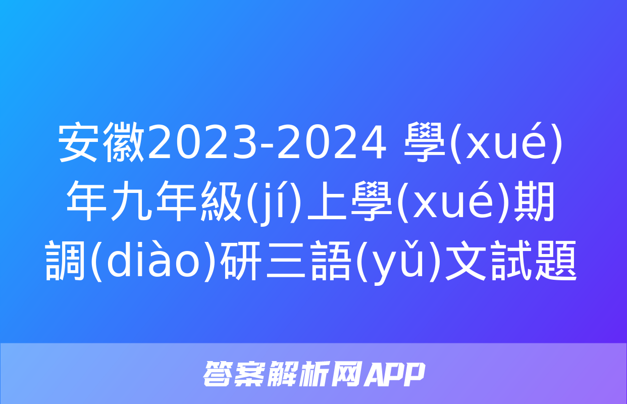 安徽2023-2024 學(xué)年九年級(jí)上學(xué)期調(diào)研三語(yǔ)文試題