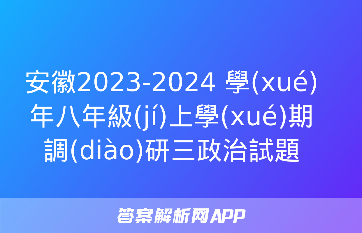 安徽2023-2024 學(xué)年八年級(jí)上學(xué)期調(diào)研三政治試題