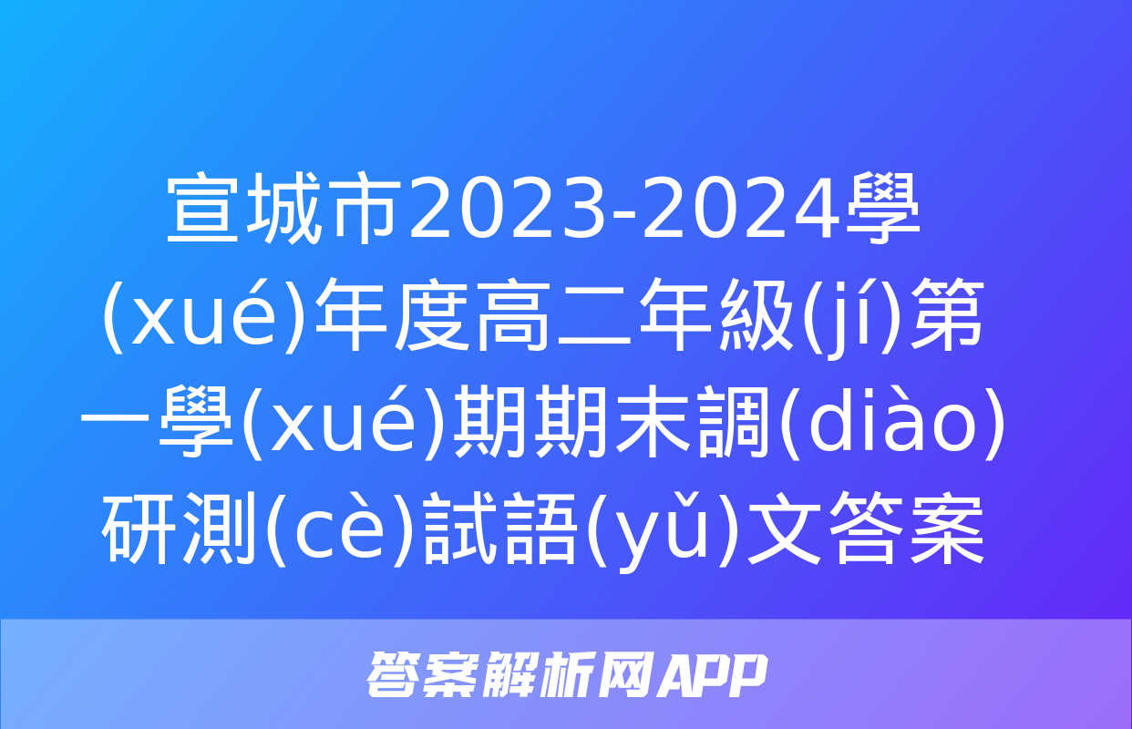 宣城市2023-2024學(xué)年度高二年級(jí)第一學(xué)期期末調(diào)研測(cè)試語(yǔ)文答案