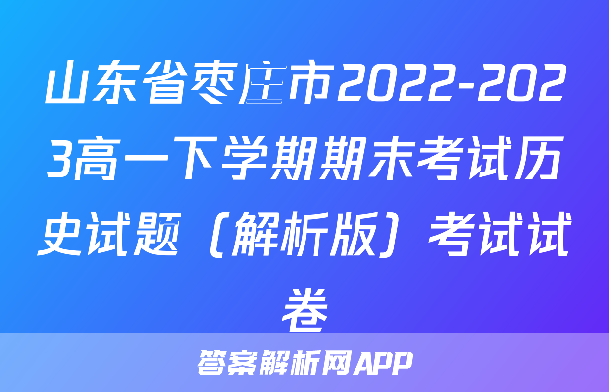 山东省枣庄市2022-2023高一下学期期末考试历史试题（解析版）考试试卷