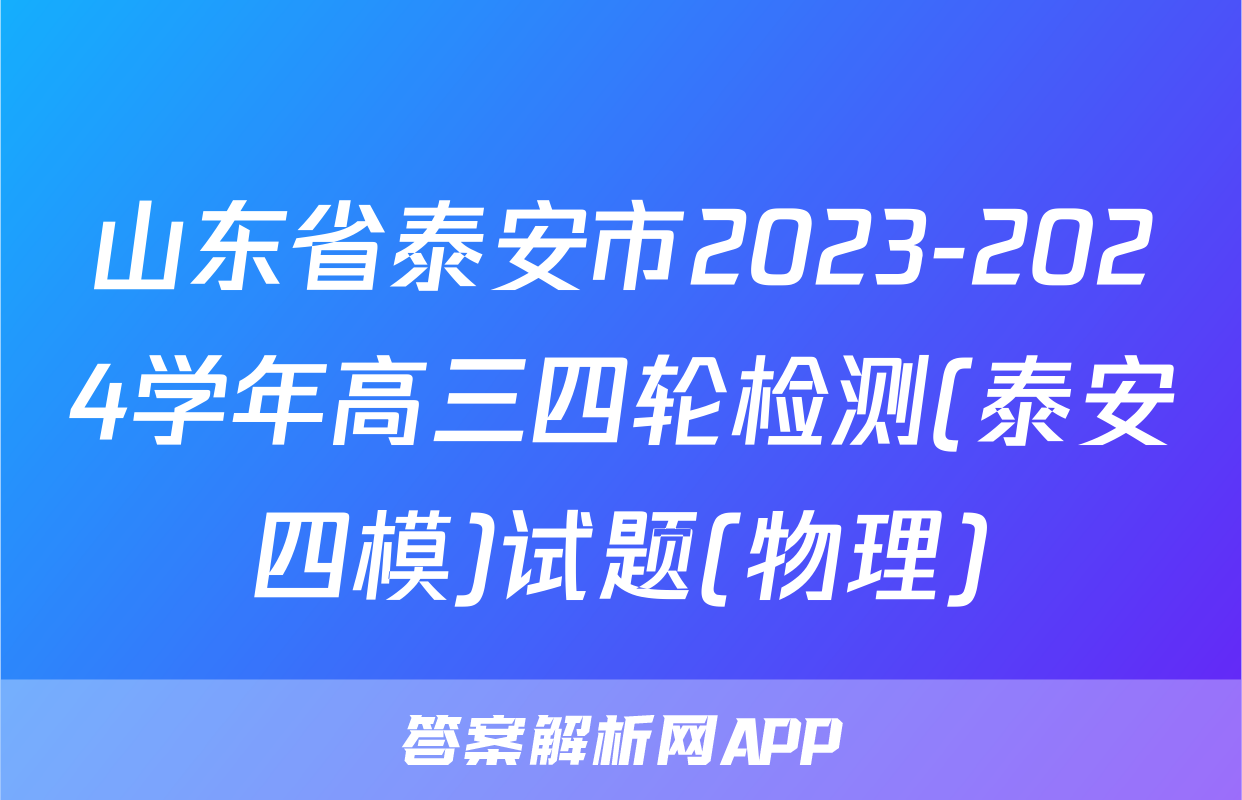 山东省泰安市2023-2024学年高三四轮检测(泰安四模)试题(物理)