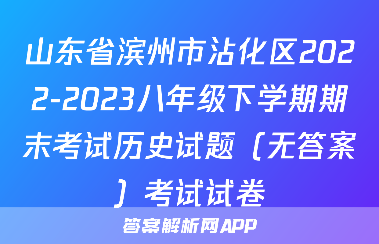 山东省滨州市沾化区2022-2023八年级下学期期末考试历史试题（无答案）考试试卷