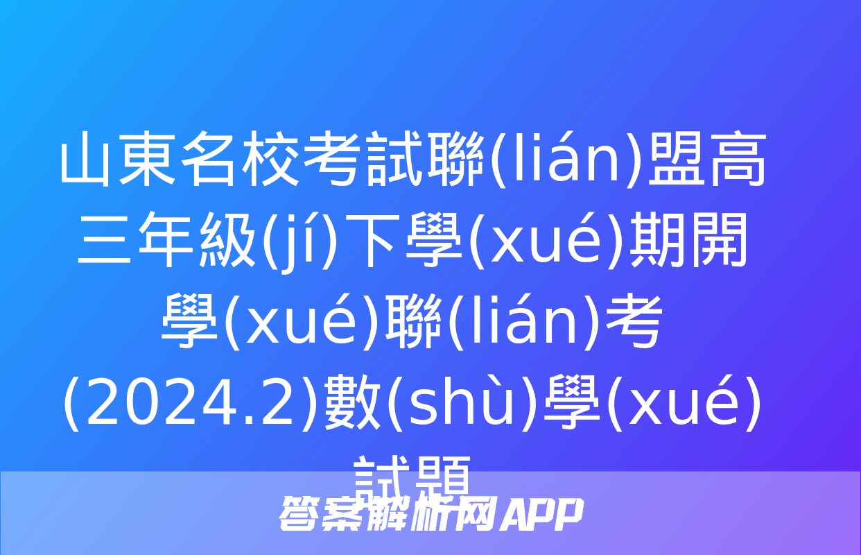 山東名?？荚嚶?lián)盟高三年級(jí)下學(xué)期開學(xué)聯(lián)考(2024.2)數(shù)學(xué)試題