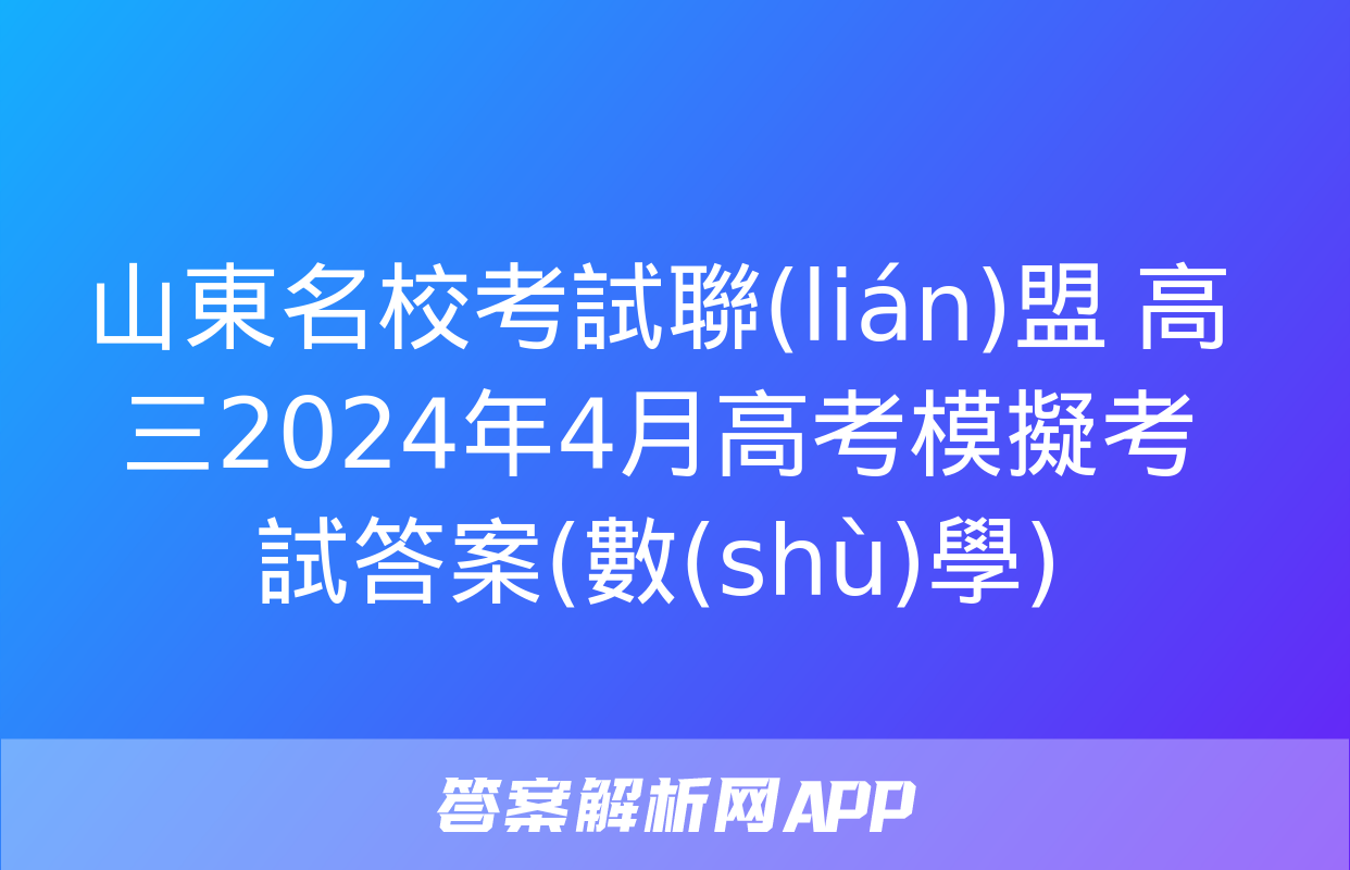 山東名?？荚嚶?lián)盟 高三2024年4月高考模擬考試答案(數(shù)學)