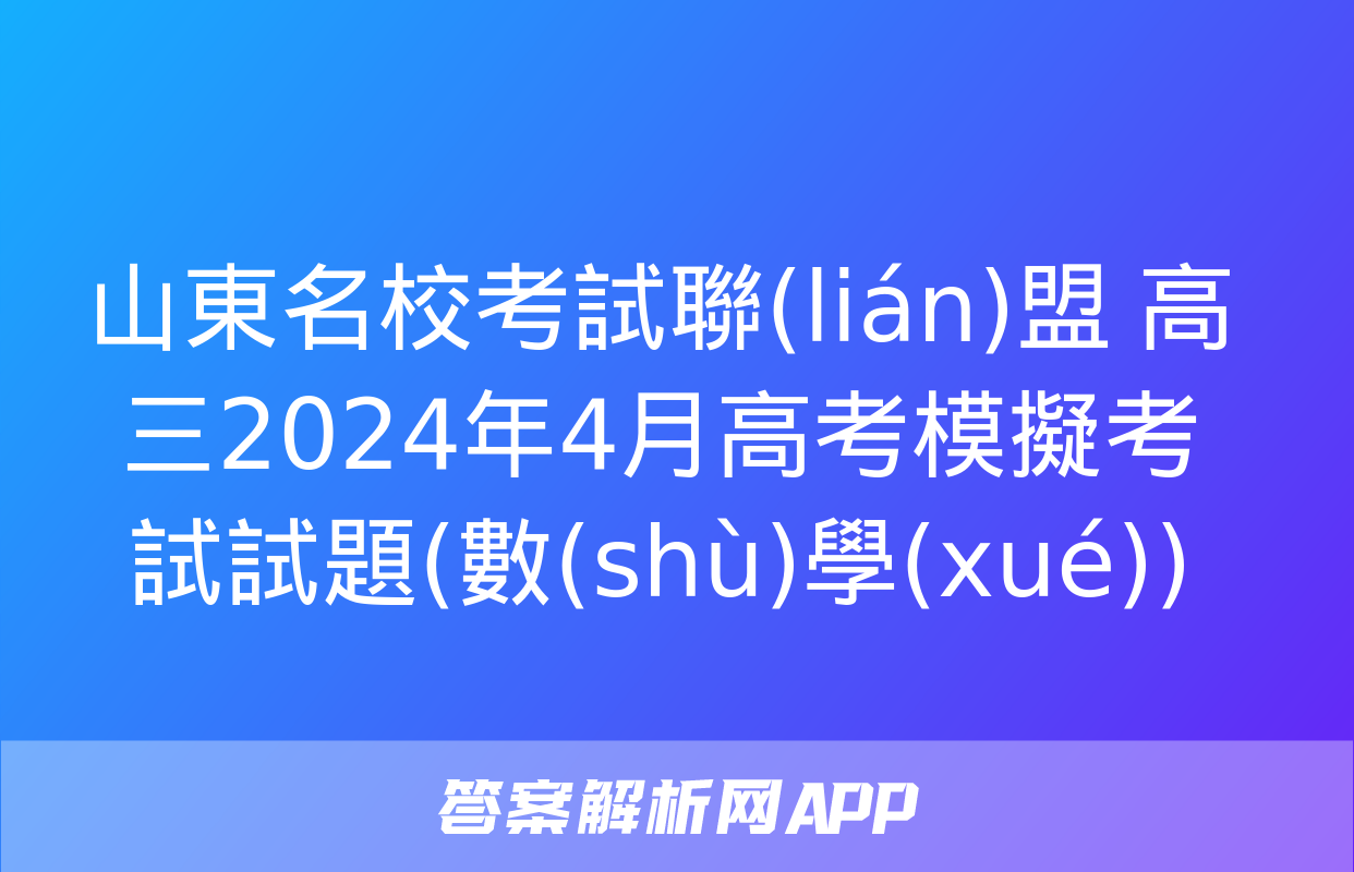 山東名?？荚嚶?lián)盟 高三2024年4月高考模擬考試試題(數(shù)學(xué))