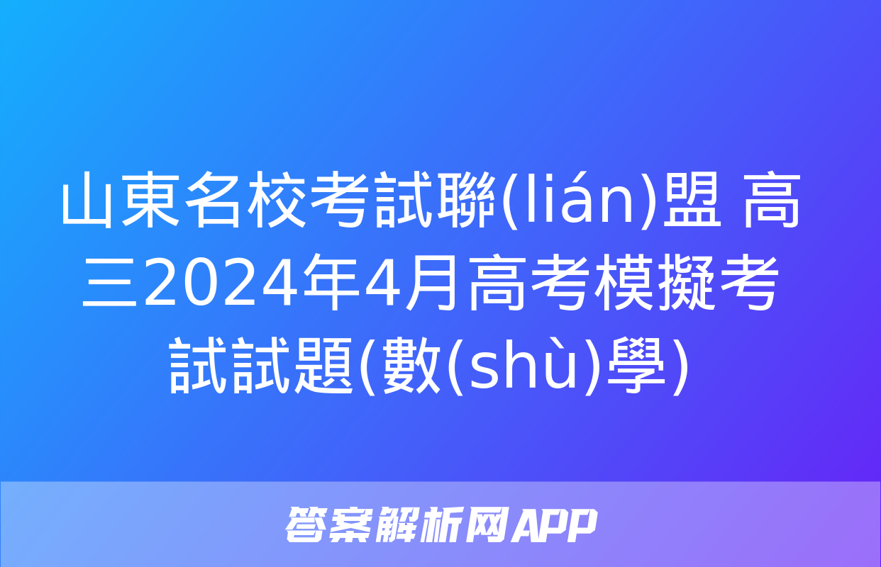 山東名?？荚嚶?lián)盟 高三2024年4月高考模擬考試試題(數(shù)學)