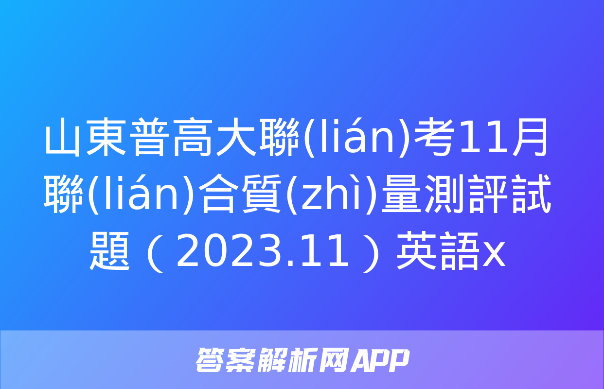 山東普高大聯(lián)考11月聯(lián)合質(zhì)量測評試題（2023.11）英語x