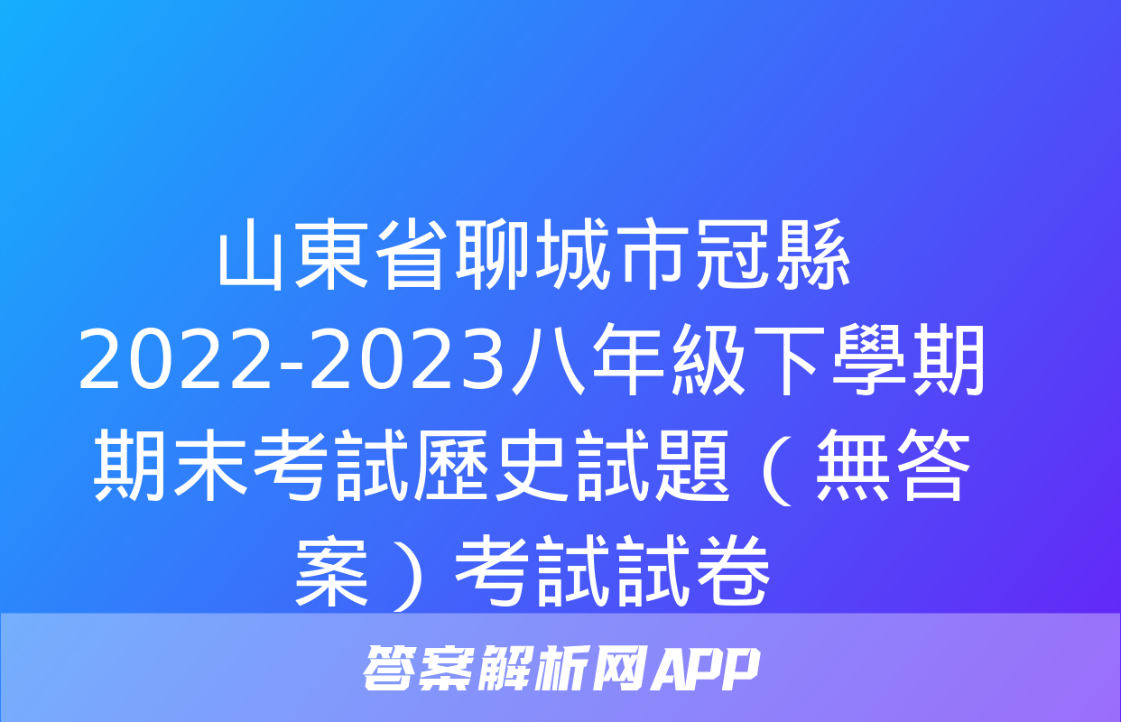 山東省聊城市冠縣2022-2023八年級下學期期末考試歷史試題（無答案）考試試卷