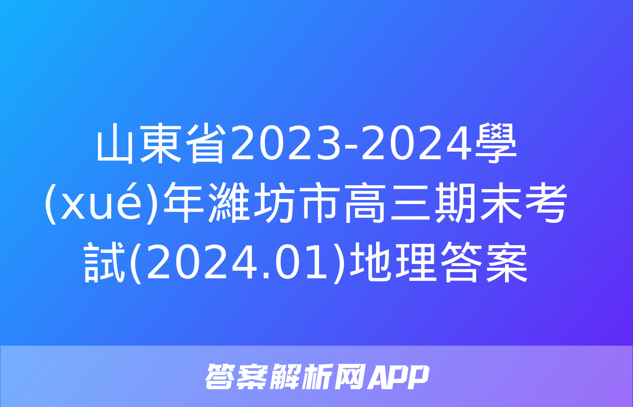 山東省2023-2024學(xué)年濰坊市高三期末考試(2024.01)地理答案