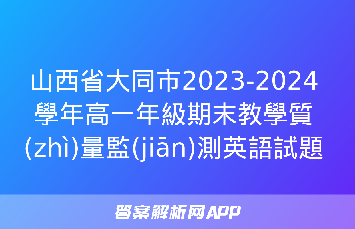 山西省大同市2023-2024學年高一年級期末教學質(zhì)量監(jiān)測英語試題