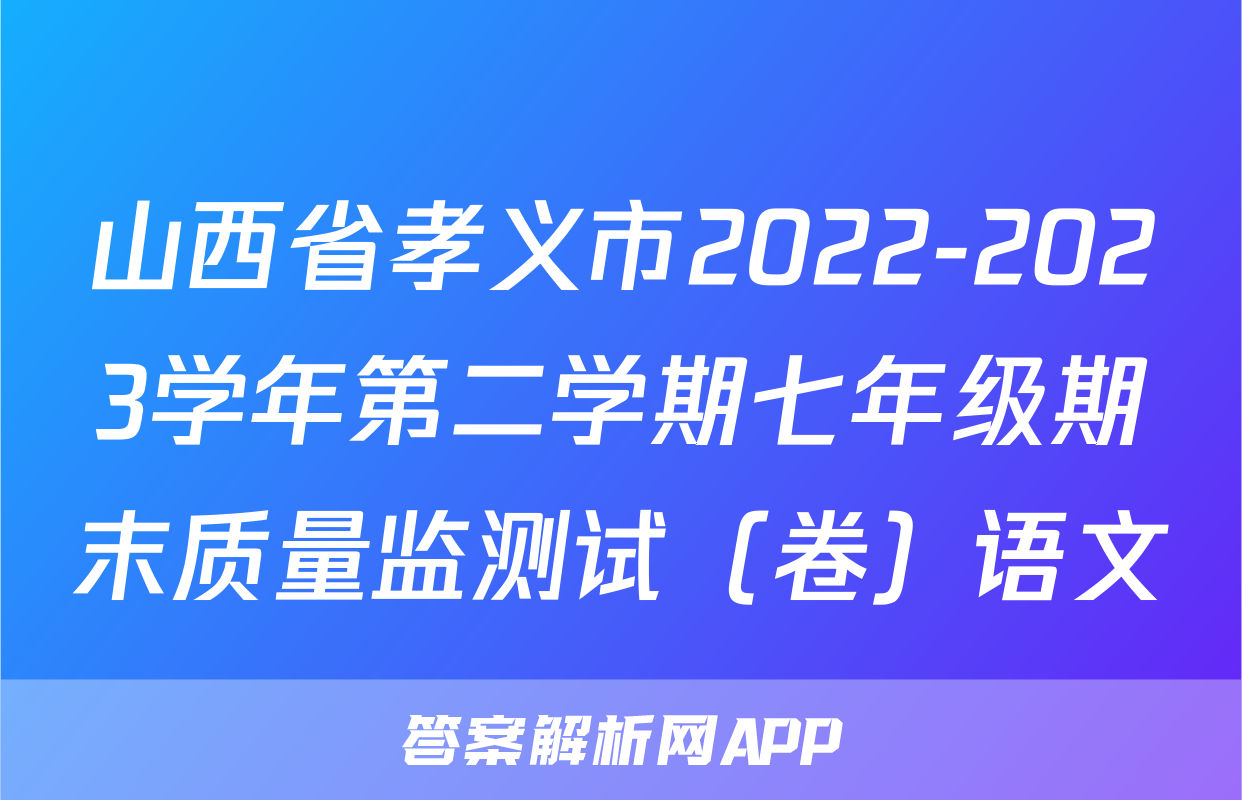 山西省孝义市2022-2023学年第二学期七年级期末质量监测试（卷）语文