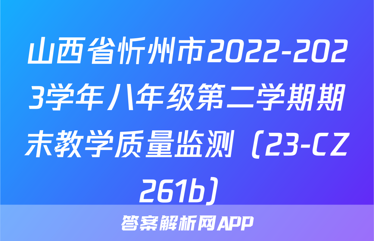 山西省忻州市2022-2023学年八年级第二学期期末教学质量监测（23-CZ261b）&政治