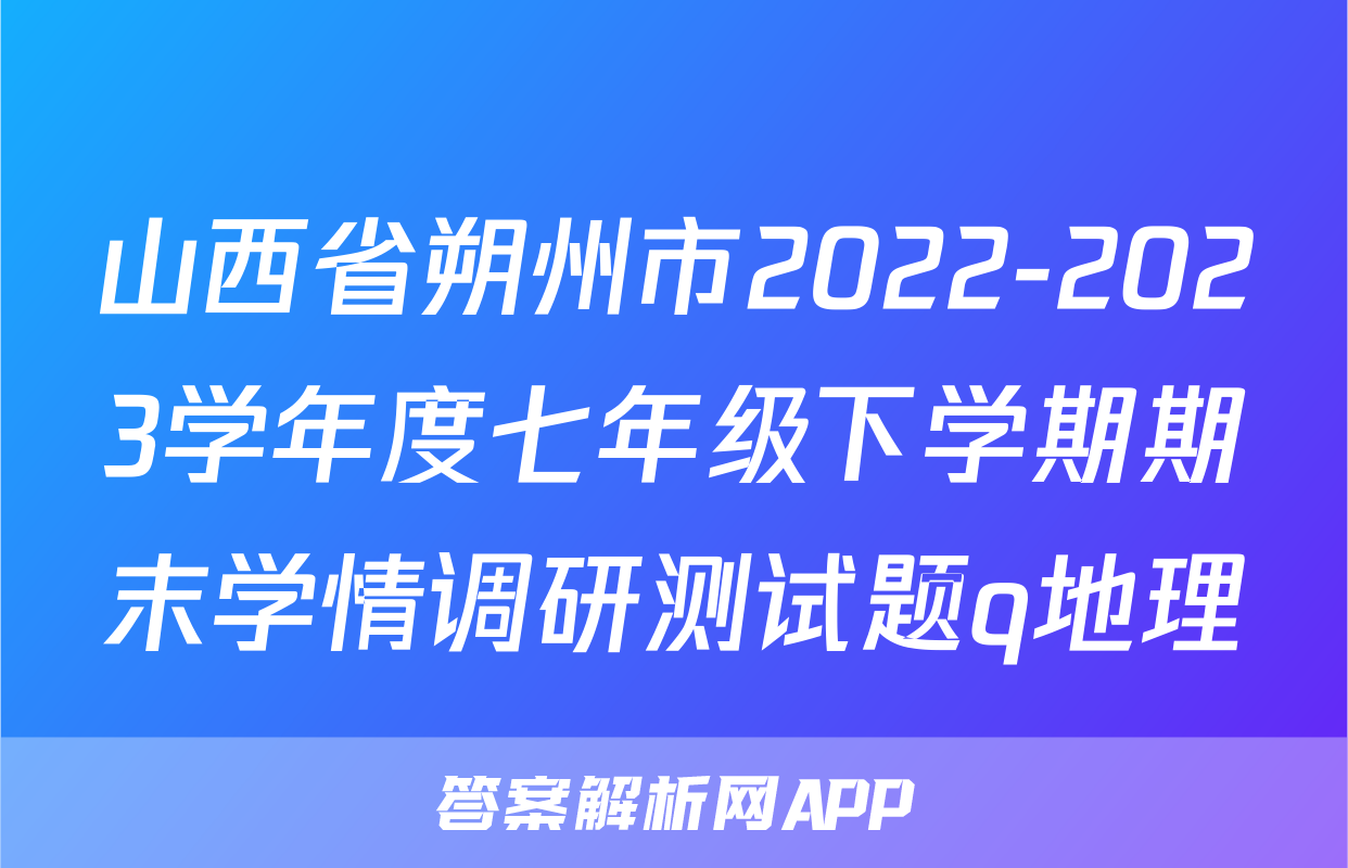 山西省朔州市2022-2023学年度七年级下学期期末学情调研测试题q地理