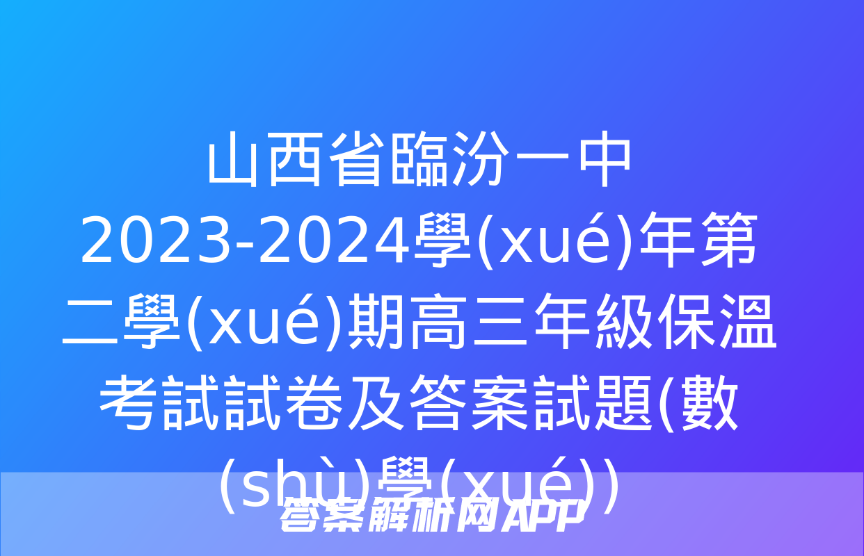 山西省臨汾一中2023-2024學(xué)年第二學(xué)期高三年級保溫考試試卷及答案試題(數(shù)學(xué))