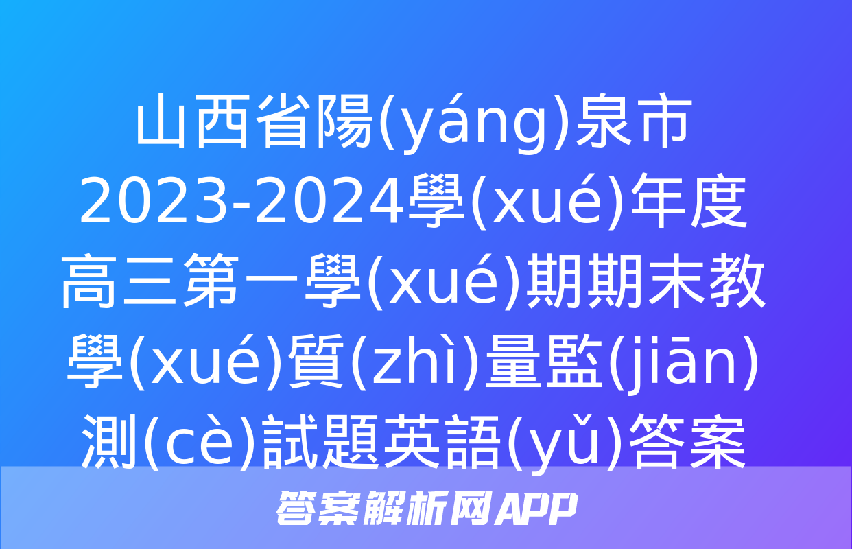 山西省陽(yáng)泉市2023-2024學(xué)年度高三第一學(xué)期期末教學(xué)質(zhì)量監(jiān)測(cè)試題英語(yǔ)答案