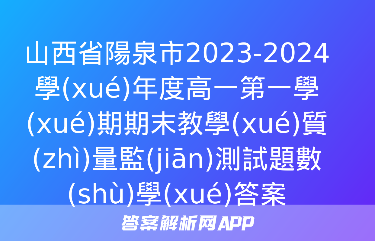 山西省陽泉市2023-2024學(xué)年度高一第一學(xué)期期末教學(xué)質(zhì)量監(jiān)測試題數(shù)學(xué)答案