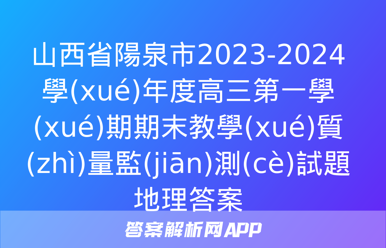 山西省陽泉市2023-2024學(xué)年度高三第一學(xué)期期末教學(xué)質(zhì)量監(jiān)測(cè)試題地理答案