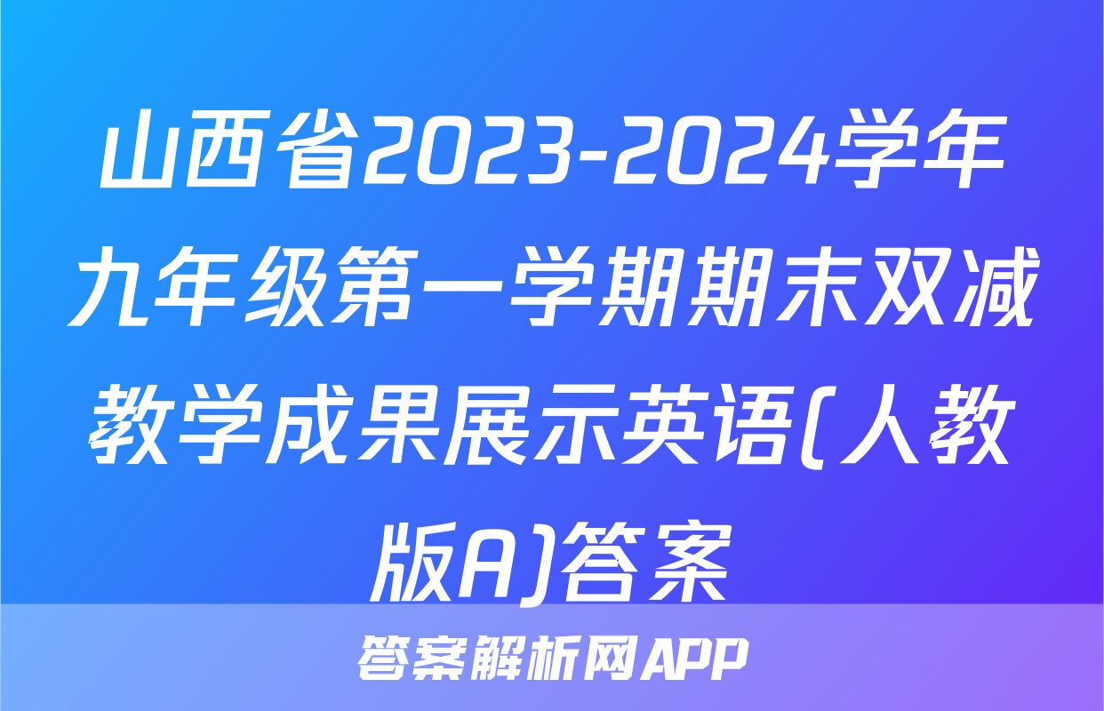 山西省2023-2024学年九年级第一学期期末双减教学成果展示英语(人教版A)答案