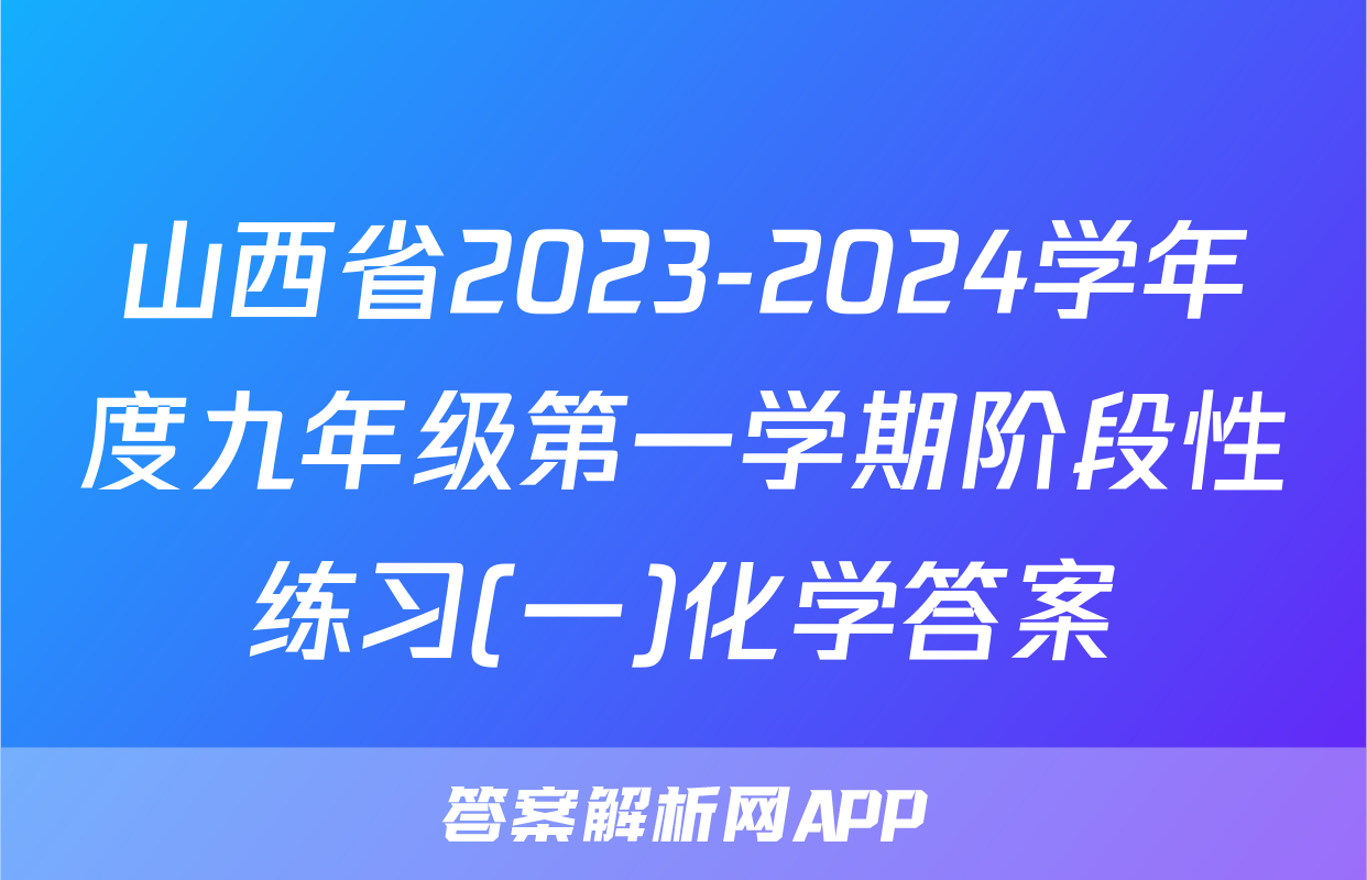 山西省2023-2024学年度九年级第一学期阶段性练习(一)化学答案