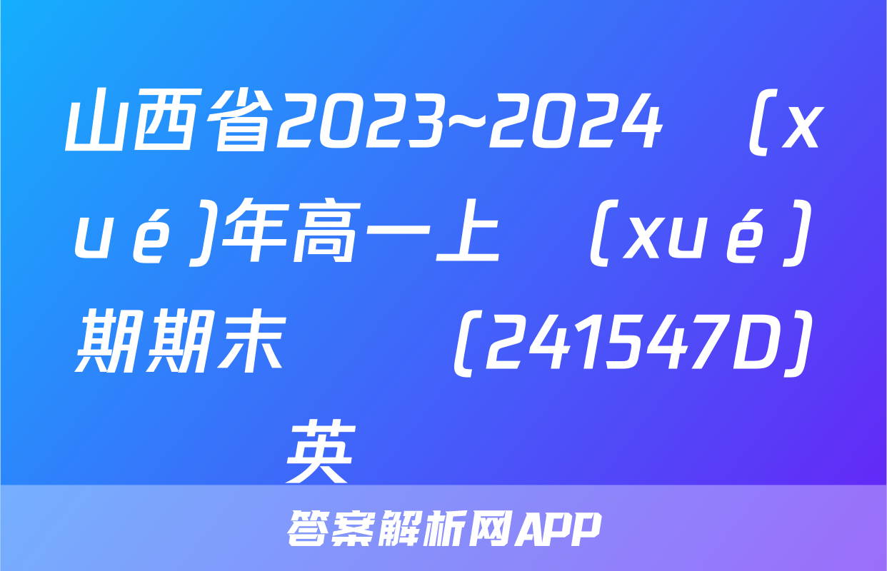 山西省2023~2024學(xué)年高一上學(xué)期期末測試(241547D)英語試題