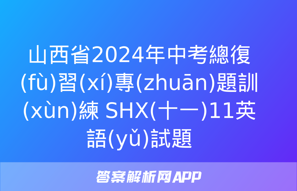 山西省2024年中考總復(fù)習(xí)專(zhuān)題訓(xùn)練 SHX(十一)11英語(yǔ)試題