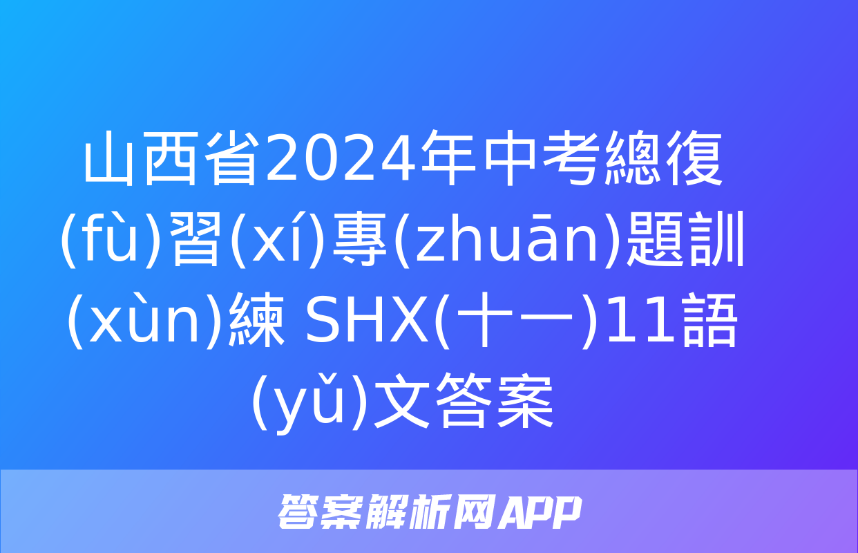 山西省2024年中考總復(fù)習(xí)專(zhuān)題訓(xùn)練 SHX(十一)11語(yǔ)文答案