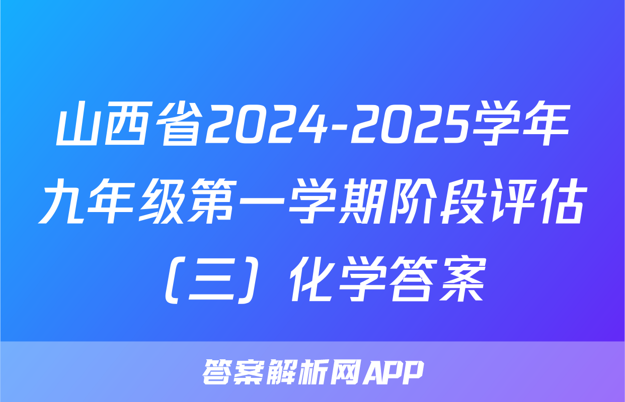 山西省2024-2025学年九年级第一学期阶段评估（三）化学答案
