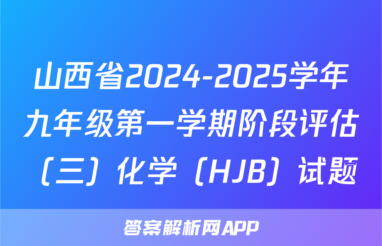 山西省2024-2025学年九年级第一学期阶段评估（三）化学（HJB）试题