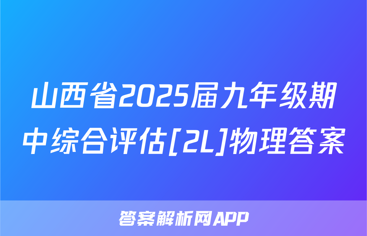 山西省2025届九年级期中综合评估[2L]物理答案