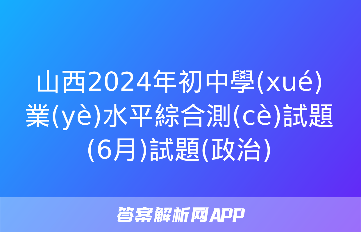 山西2024年初中學(xué)業(yè)水平綜合測(cè)試題(6月)試題(政治)