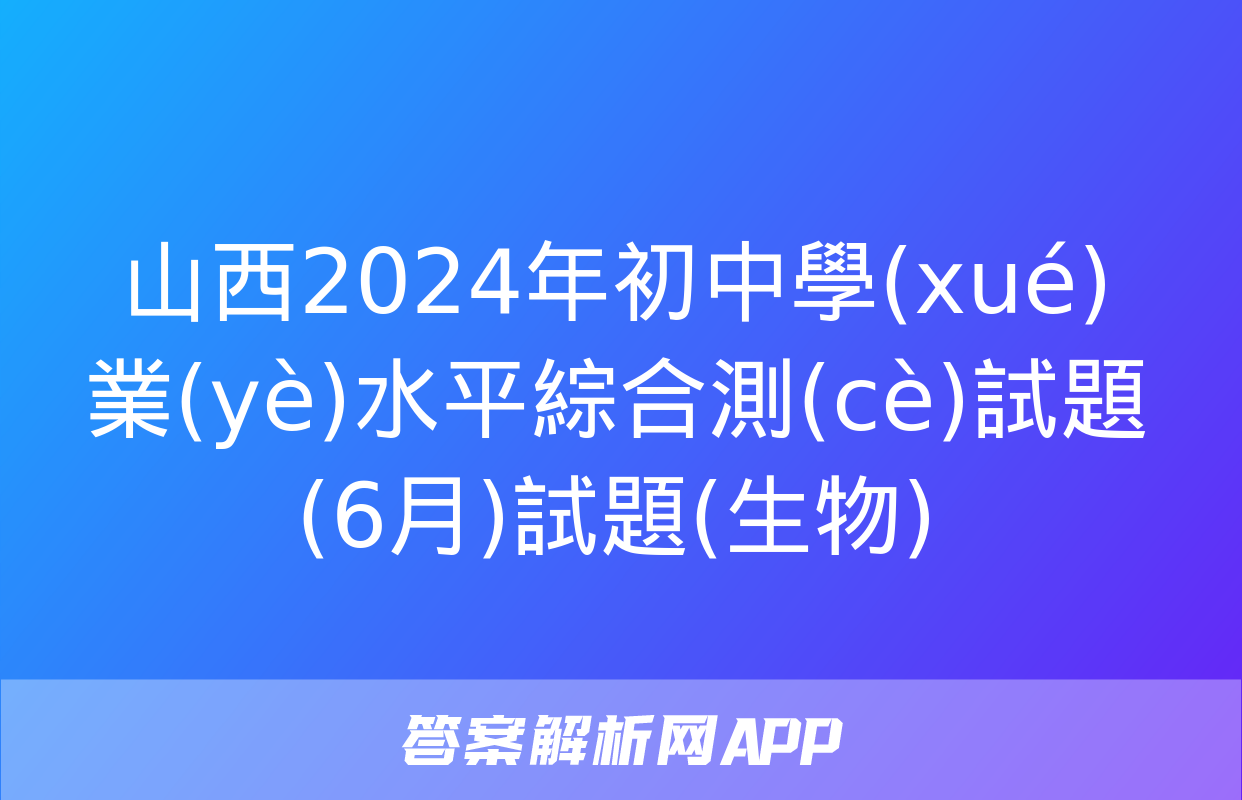 山西2024年初中學(xué)業(yè)水平綜合測(cè)試題(6月)試題(生物)