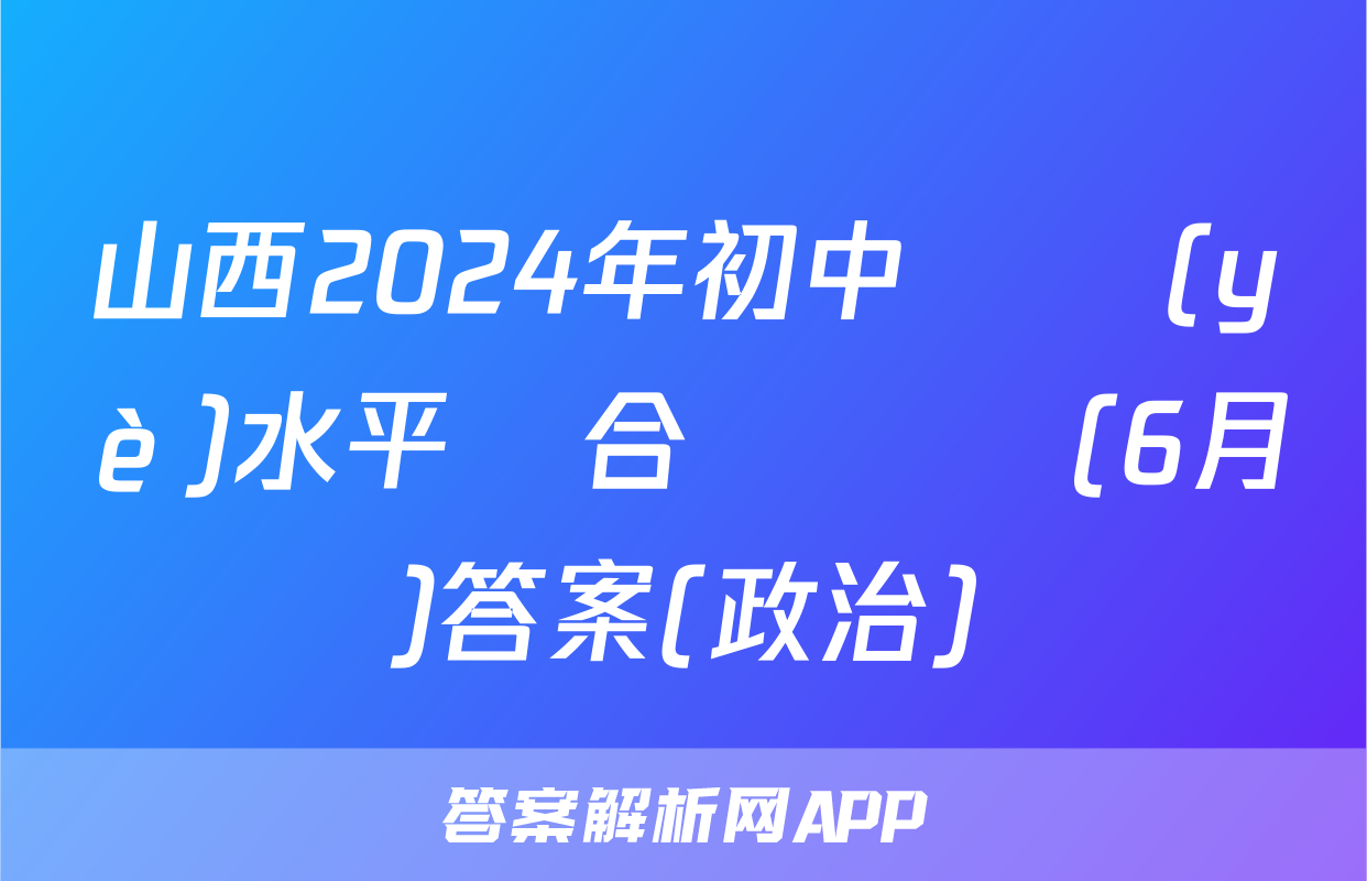 山西2024年初中學業(yè)水平綜合測試題(6月)答案(政治)