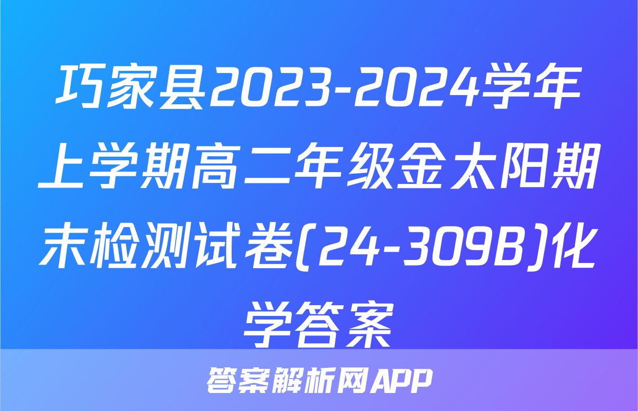 巧家县2023-2024学年上学期高二年级金太阳期末检测试卷(24-309B)化学答案